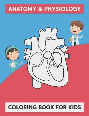 Anatomy & Physiology Coloring Book For Kids: The Anatomy Of Coloring Book For Kids Of All Ages by Puzzles, Dascity