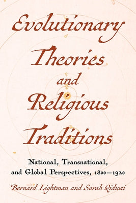 Evolutionary Theories and Religious Traditions: National, Transnational, and Global Perspectives, 1800-1920 by Lightman, Bernard