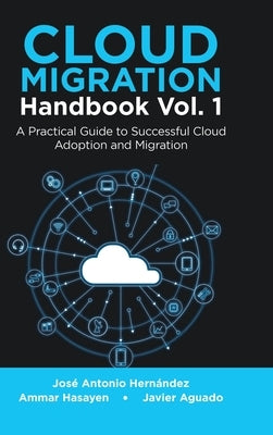 Cloud Migration Handbook Vol. 1: A Practical Guide to Successful Cloud Adoption and Migration by Hernández, José Antonio