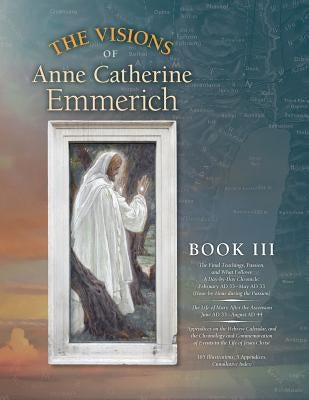 The Visions of Anne Catherine Emmerich (Deluxe Edition): Book III by Emmerich, Anne Catherine