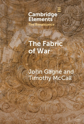 The Fabric of War: The Material Culture and Social Lives of Banners in Renaissance Europe by Gagné, John