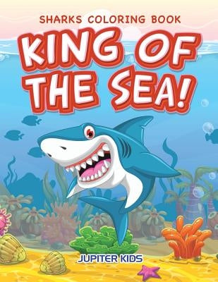 King of the Sea! Sharks Coloring Book by Jupiter Kids
