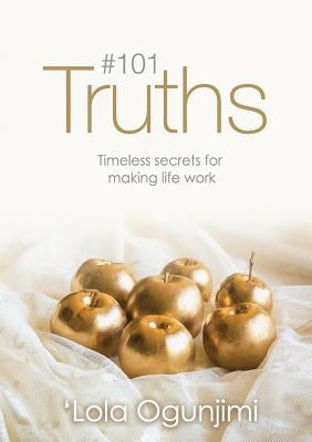 101 Truths: Timeless secrets for making life work by Ogunjimi, Lola