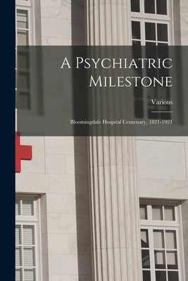 A Psychiatric Milestone: Bloomingdale Hospital Centenary, 1821-1921 by Various