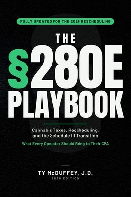 The 280E Playbook: Cannabis Taxes, Rescheduling, and the Schedule III Transition - What Every Operator Should Bring to Their CPA by McDuffey, Ty