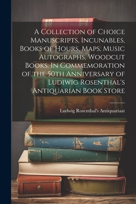 A Collection of Choice Manuscripts, Incunables, Books of Hours, Maps, Music Autographs, Woodcut Books. In Commemoration of the 50th Anniversary of Lud by Antiquariaat, Ludwig Rosenthal's