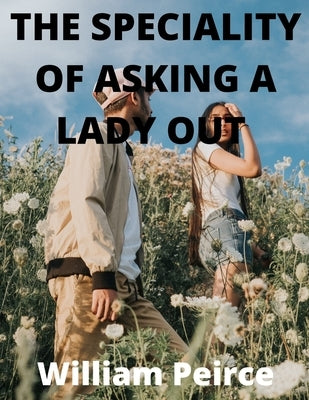 The Speciality of Asking a Lady Out by Pierce, William