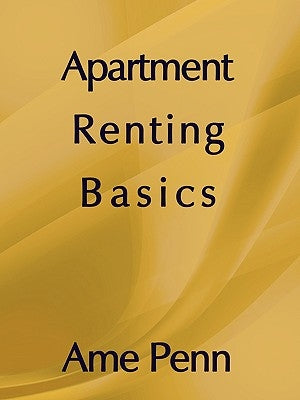 Apartment Renting Basics: Apartment renting for the novice by Penn, Ame