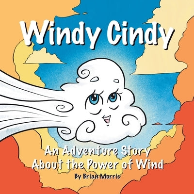 Windy Cindy: An Adventure Story About the Power of Wind by Morris, Brian