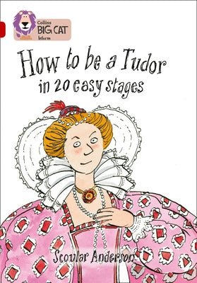 How to Be a Tudor in 20 Easy Stages: Band 14/Ruby by Anderson, Scoular