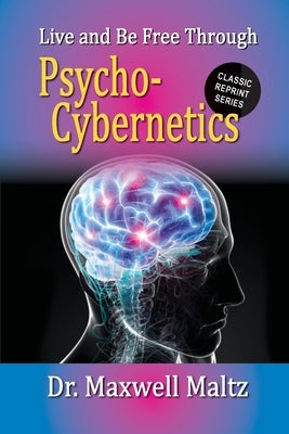 Live and Be Free Through Psycho-Cybernetics by Maltz, Maxwell