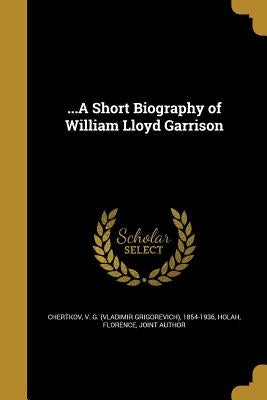 ...A Short Biography of William Lloyd Garrison by Chertkov, V. G. (Vladimir Grigorʹevi