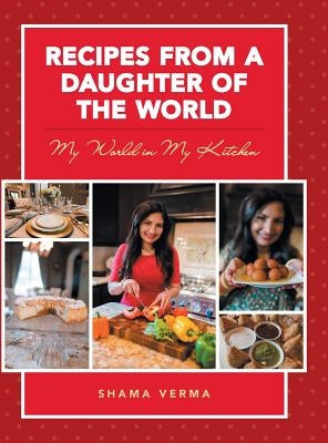 Recipes from a Daughter of the World: My World in My Kitchen by Verma, Shama