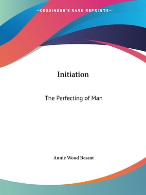Initiation: The Perfecting of Man by Besant, Annie Wood