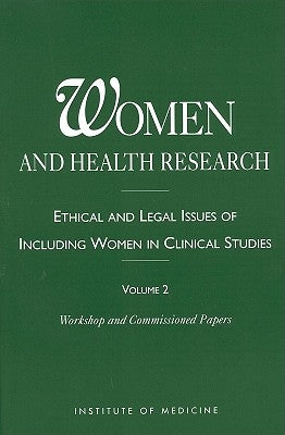 Women and Health Research: Ethical and Legal Issues of Including Women in Clinical Studies: Volume 2: Workshop and Commissioned Papers by Institute of Medicine