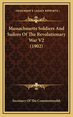 Massachusetts Soldiers And Sailors Of The Revolutionary War V2 (1902) by Secretary of the Commonwealth