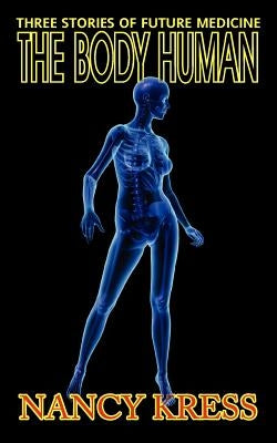The Body Human: Three Stories of Future Medicine by Kress, Nancy