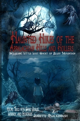 Haunted Hikes of the Appalachian Hills and Hollers by Quackenbush, Jannette