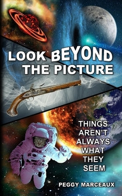 Look Beyond the Picture: Things aren't always what they seem by Marceaux, Peggy