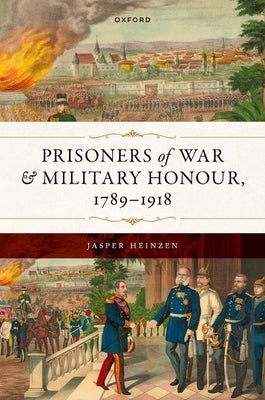 Prisoners of War and Military Honour, 1789-1918 by Heinzen, Jasper