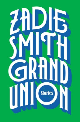 Grand Union: Stories by Smith, Zadie