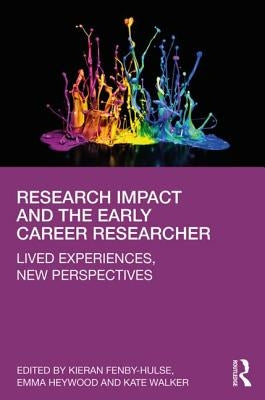 Research Impact and the Early Career Researcher: Lived Experiences, New Perspectives by Fenby-Hulse, Kieran