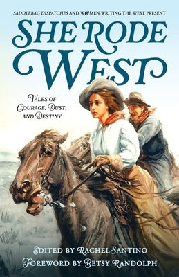 She Rode West: Tales of Courage, Dust, and Destiny by Santino, Rachel