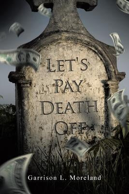 Let's Pay Death Off by Moreland, Garrison L.