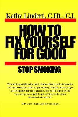 How to Fix Yourself For Good - Stop Smoking.: For less than a pack of cigarettes you can stop smoking. This book helps you to use tried and true metho by Lindert, Kathy