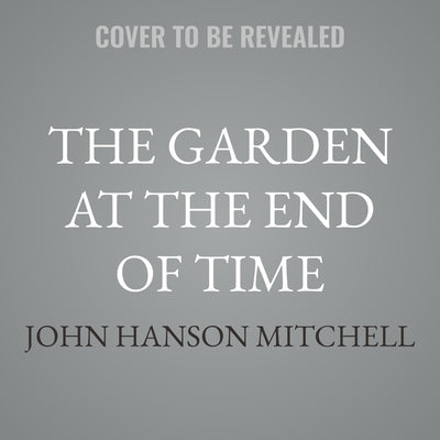 The Garden at the End of Time: Getting by in the Age of Climate Change by Mitchell, John Hanson