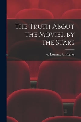 The Truth About the Movies, by the Stars by Hughes, Laurence a. Ed