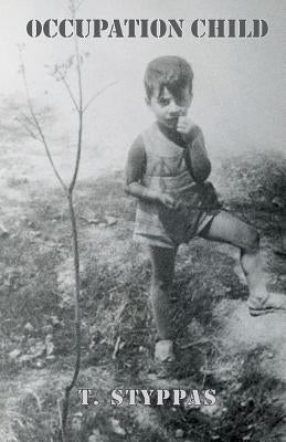 Occupation Child: WWII Greece by Styppas, T.