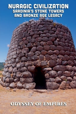 Nuragic Civilization, Sardinia's Stone Towers and Bronze Age Legacy by Empires, Odyssey Of