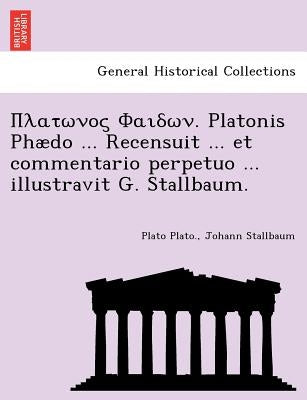 . Platonis Phaedo ... Recensuit ... Et Commentario Perpetuo ... Illustravit G. Stallbaum. by Plato