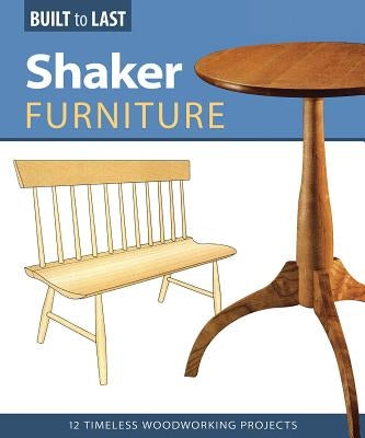Shaker Furniture (Built to Last): 12 Timeless Woodworking Projects by Skills Institute Press