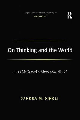 On Thinking and the World: John McDowell's Mind and World by Dingli, Sandra M.