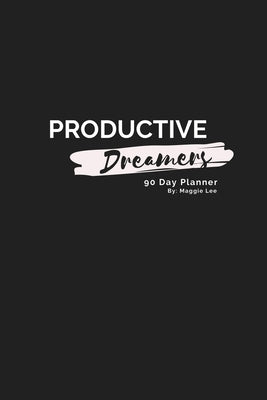 Productive Dreamers 90 Day Planner By Maggie Lee by Lee, Maggie