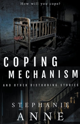 Coping Mechanism and Other Disturbing Stories by Anne, Stephanie