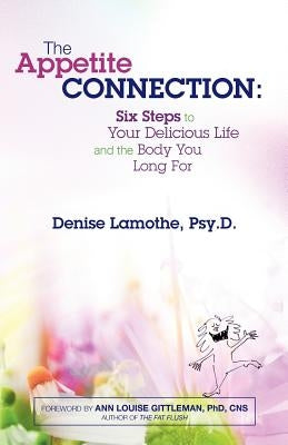 The Appetite Connection: Six Steps to Your Delicious Life and The Body You Long For by Lamothe Psy D., H. H. D. Denise