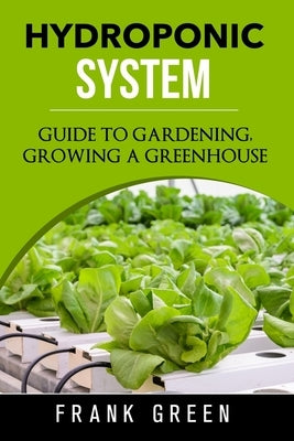 Hydroponic System: how to build your own hydroponic garden by Green, Frank