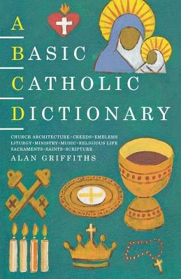 A Basic Catholic Dictionary by Griffiths, Alan