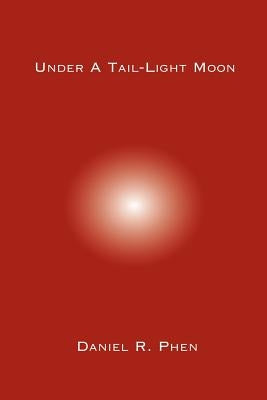 Under A Tail-Light Moon by Phen, Daniel R.