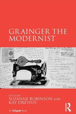Grainger the Modernist by Robinson, Suzanne