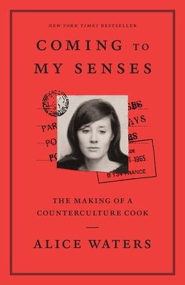 Coming to My Senses: The Making of a Counterculture Cook by Waters, Alice