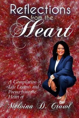 Reflections from the Heart: A Compilation of Life Lessons & Poems by Crawl, Melvina D.