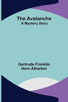 The Avalanche: A Mystery Story by Franklin Horn Atherton, Gertrude