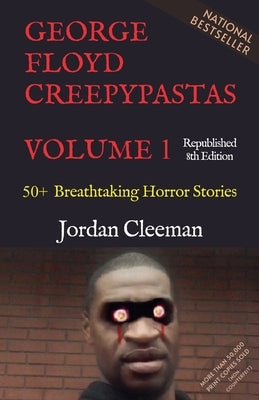 George Floyd Creepypastas Volume 1: 50+ Breathtaking Horror Stories (Republished 8th Edition) by Cleeman, Jordan
