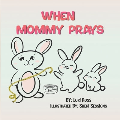 When Mommy Prays by Ross, Lori