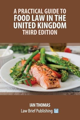 A Practical Guide to Food Law in the United Kingdom - Third Edition by Thomas, Ian