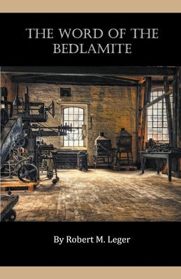 The Word of the Bedlamite by Leger, Robert M.